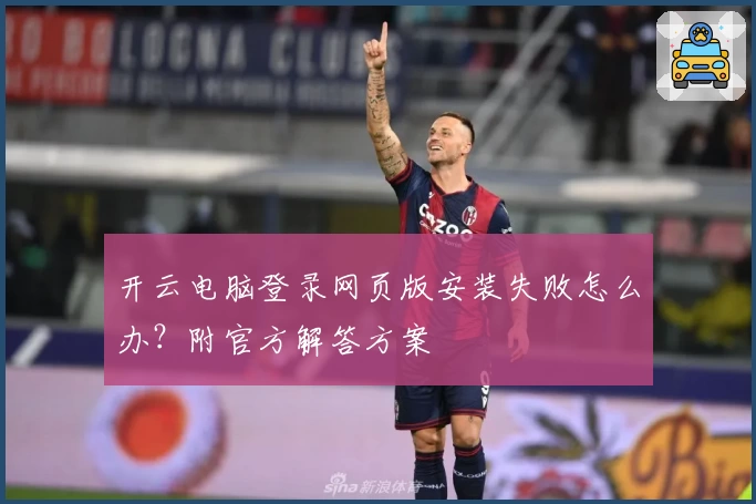 开云电脑登录网页版安装失败怎么办？附官方解答方案