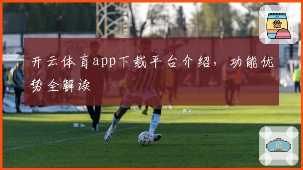 开云体育app下载平台介绍，功能优势全解读