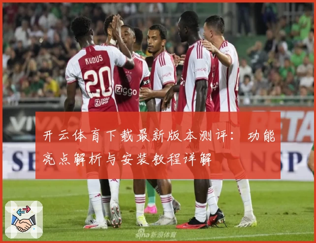 开云体育下载最新版本测评：功能亮点解析与安装教程详解