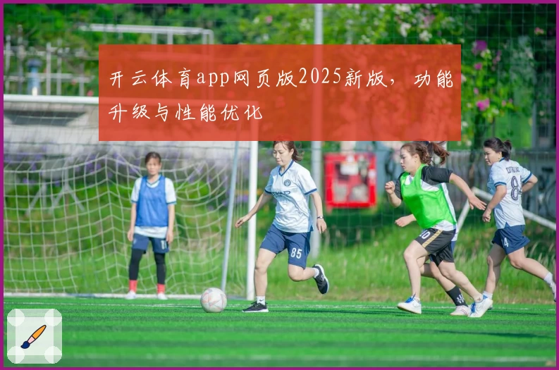 开云体育app网页版2025新版，功能升级与性能优化